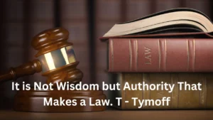 It Is Not Wisdom but Authority That Makes a Law – T. Tymoff